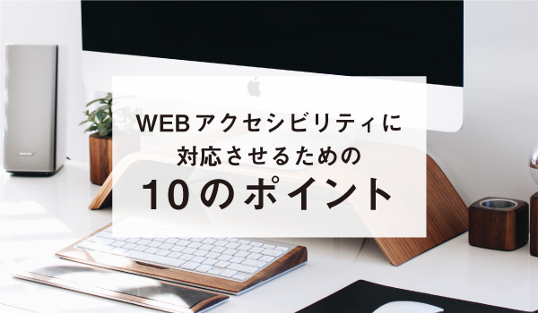 WEBアクセシビリティに対応させるための10のポイント