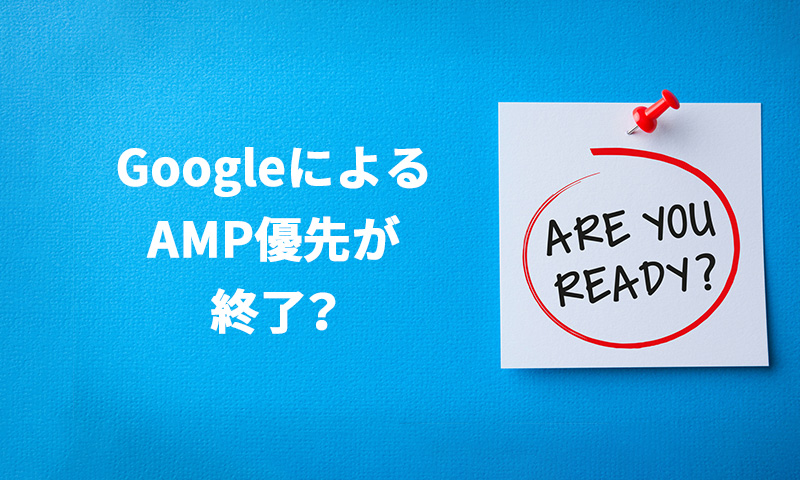 GoogleによるAMP優先が終了？詳しく解説！